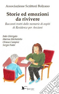 Storie ed emozioni da rivivere. Racconti tratti dalle memorie di ospiti di Residenze per Anziani libro