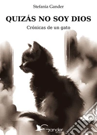 Quizás no soy Dios. Crónicas de un gato libro