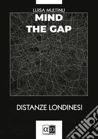 Mind the gap. Distanze londinesi libro