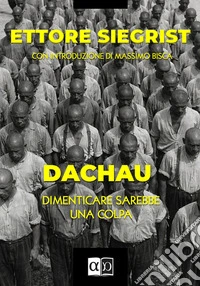 Dachau. Dimenticare sarebbe una colpa