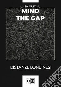 Mind the gap. Distanze londinesi libro