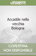 Accadde nella vecchia Bologna libro