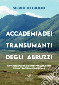 Accademia dei transumanti degli Abruzzi. Rivitalizzazione e cristallizzazione della tradizione musicale libro