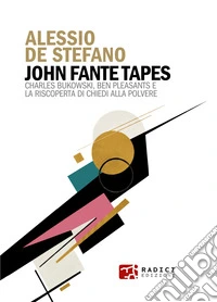 John Fante Tapes. Charles Bukowski, Ben Pleasants e la riscoperta di «Chiedi alla polvere» libro