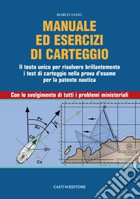 Manuale di carteggio nautico. Il testo unico per risolvere brillantemente i test di carteggio nella prova d'esame per la patente nautica. Con lo svolgimento di tutti i problemi ministeriali libro