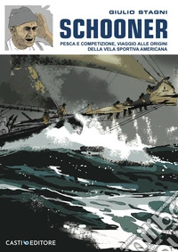 Schooner. Pesca e competizione, viaggio alle origini della vela sportiva americana libro