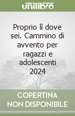 Proprio lì dove sei. Cammino di avvento per ragazzi e adolescenti 2024 libro