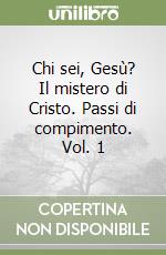 Chi sei, Gesù? Il mistero di Cristo. Passi di compimento. Vol. 1 libro
