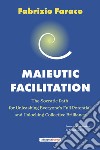 Maieutic facilitation. The socratic path for unleashing everyone's full potential and unlocking collective brilliance libro