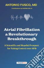 Atrial fibrillation. A revolutionary breakthrough. A scientific and hopeful prospect for taking control over AFib libro