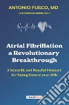 Atrial fibrillation. A revolutionary breakthrough. A scientific and hopeful prospect for taking control over AFib libro