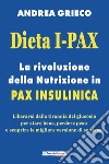 Dieta I-Pax. La rivoluzione della nutrizione in Pax Insulinica. Liberarsi dalla tirannia del glucosio per stare bene, perdere peso e scoprire la migliore versione di se stessi libro