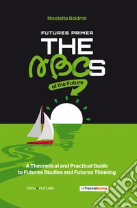Futures primer. The ABCs of the future. A theoretical and practical guide to futures studies and futures thinking libro