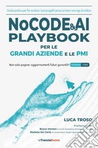 NoCode & AI Playbook per le grandi aziende e le PMI. Guida pratica per far scalare i tuoi progetti senza scrivere una riga di codice libro