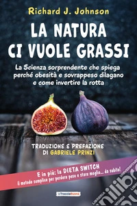 La Natura ci vuole grassi. La scienza sorprendente che spiega perché obesità e sovrappeso dilagano e come invertire la rotta libro
