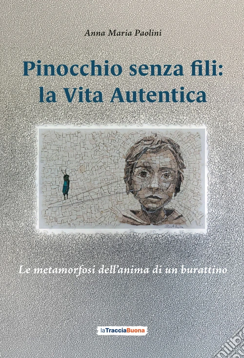 Pinocchio senza fili: la Vita Autentica. Le metamorfosi dell'anima di un burattino