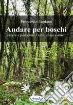 Andare per boschi. Vivere e percepire i ritmi della natura libro