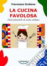 La cucina favolosa. Storie fantastiche di cucina siciliana libro