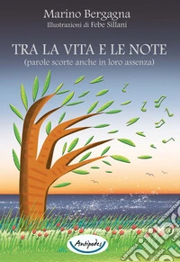 Tra la vita e le note (parole scorte anche in loro assenza) libro