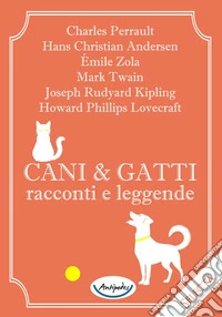 Cani e gatti. Racconti e leggende libro