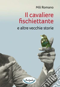 Il cavaliere fischiettante e altre vecchie storie libro