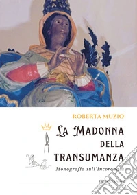 La Madonna della transumanza. Monografia sull'incoronata