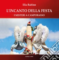 L'incanto della festa. I misteri di Campobasso libro
