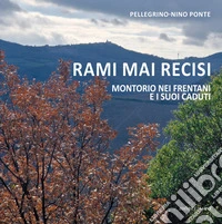 Rami mai recisi. Montorio nei Frentani e i suoi caduti libro