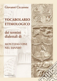 Dizionario etimologico. Dei termini dialettali di Montefalcone del Sannio