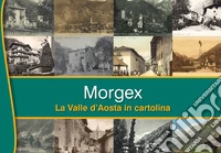 Morgex. La Valle d'Aosta in cartolina. Ediz. illustrata libro