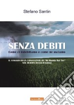 Senza debiti. Come ci indebitiamo e come ne usciamo libro