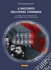 Il racconto dell'opera straniera. Un viaggio nel mondo dell'opera lirica francese, tedesca, russa e di altre nazionalità libro