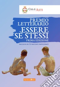 Essere sè stessi. Premio letterario. Raccolta di 52 racconti partecipanti. Prima edizione libro
