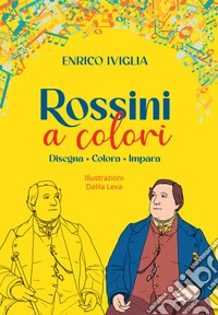 Rossini a colori. Disegna, colora, impara libro