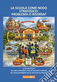 La scuola come nodo strategico: problema o risorsa? Le scuole sicure: da isole vulnerabili a hub di comunità resilienti. Un nuovo paradigma per la sicurezza territoriale libro