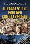 Il ragazzo che parlava con gli animali. Dialogo sui misteri del cosmo libro di Cottini Giuliano