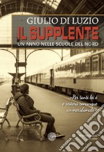 Il supplente. Un anno nelle scuole del Nord