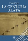 La centuria alata libro di Balbo Italo