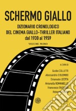 Schermo giallo. Dizionario cronologico del cinema giallo-thriller italiano dal 1930 al 1959. Vol. 1 libro