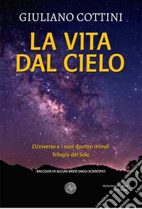 La vita dal cielo. L'universo e i suoi quattro mondi. Trilogia del Sole libro