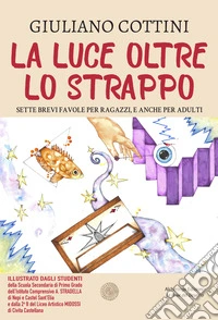 La luce oltre lo strappo. Sette brevi favole per ragazzi, e anche per adulti libro