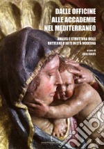 Dalle officine alle Accademie nel Mediterraneo. Analisi e struttura delle botteghe d'arte in età moderna. Ediz. illustrata libro