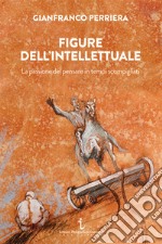 Figure dell'intellettuale. La passione del pensare in tempi scompigliati libro