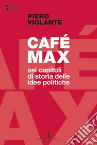 Café Max. Sei capitoli di storia delle idee politiche libro