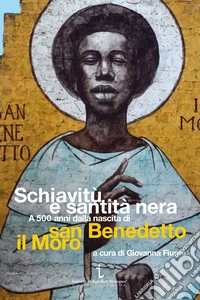 Schiavitù e santità nera. A 500 anni dalla nascita di san Benedetto il Moro libro