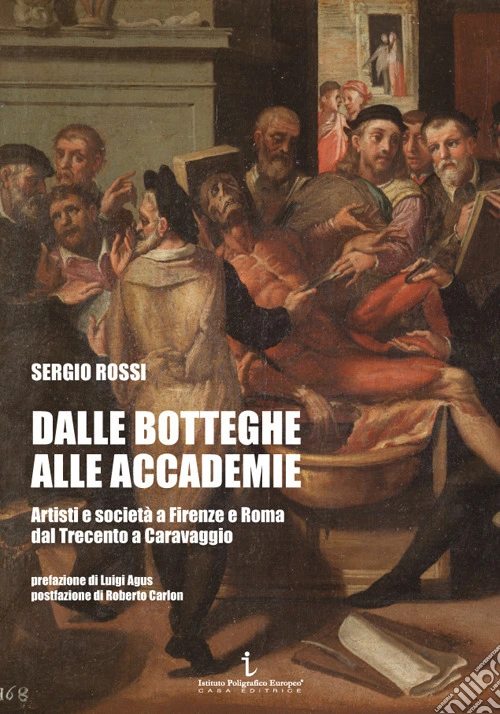 Dalle botteghe alle accademie. Artisti e società a Firenze e Roma dal Trecento a Caravaggio. Ediz. illustrata