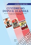 «Ci vedremo dopo il 18 aprile». 1943-1952: nascita dei partiti, vita politica e amministrativa in Andretta e gli arresti del 1948 libro di Di Matteo Aurelio