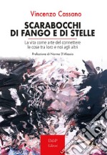 Scarabocchi di fango e di stelle. La vita come arte del connettere le cose tra loro e noi agli altri libro