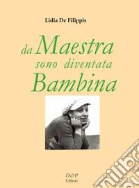 Da maestra sono diventata bambina libro