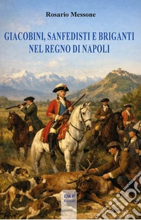 Giacobini, sanfedisti e briganti nel Regno di Napoli libro